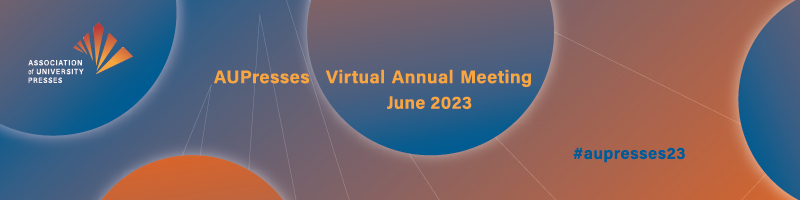Association of University Presses AUPresses Virtual Annual Meeting June 2023 #aupresses23