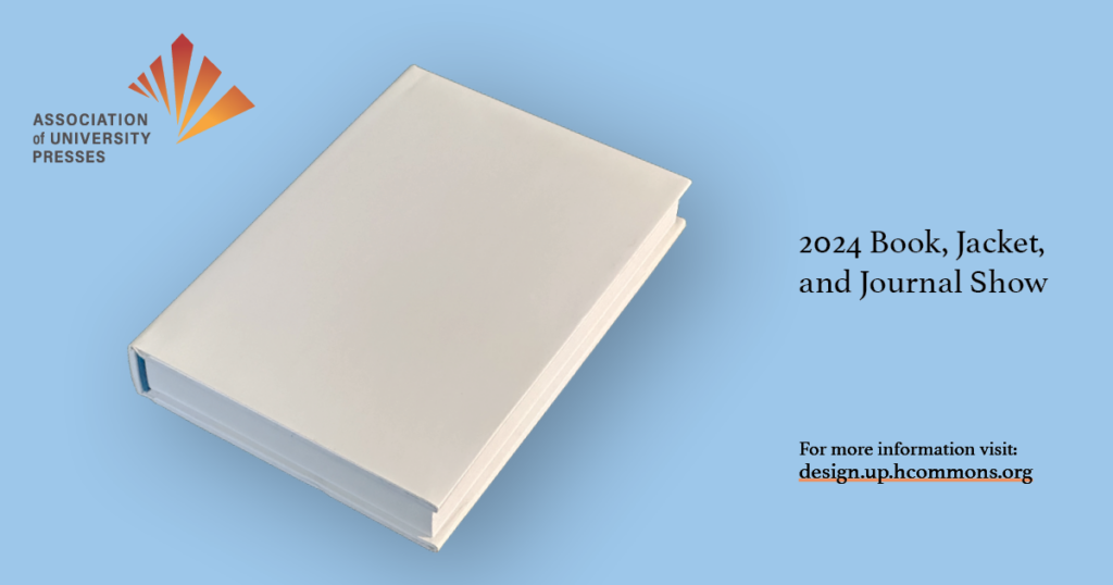 2024 Book, Jacket, and Journal Show banner, featuring a single book with a blank white jacket on a light blue background, Association of University Presses logo, and "For more information visit: design.up.hcommons.org"